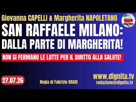 SAN RAFFAELE MILANO: DALLA PARTE DI MARGHERITA! NON SI FERMANO LE LOTTE PER IL DIRITTO ALLA SALUTE!