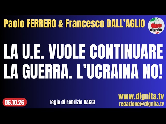 LA U.E. VUOLE CONTINUARE LA GUERRA. L’UCRAINA NO!